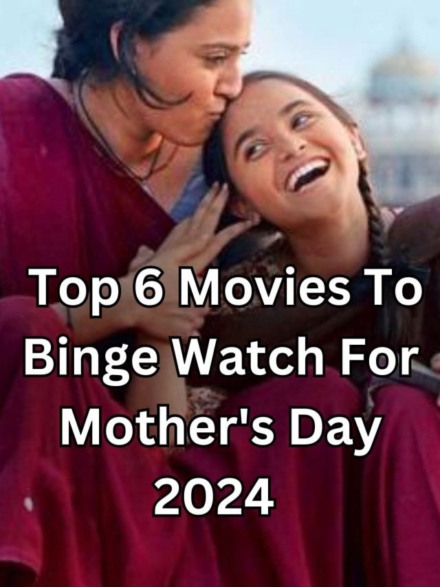 Top 6 Movies To Binge Watch For Mother’s Day 2024