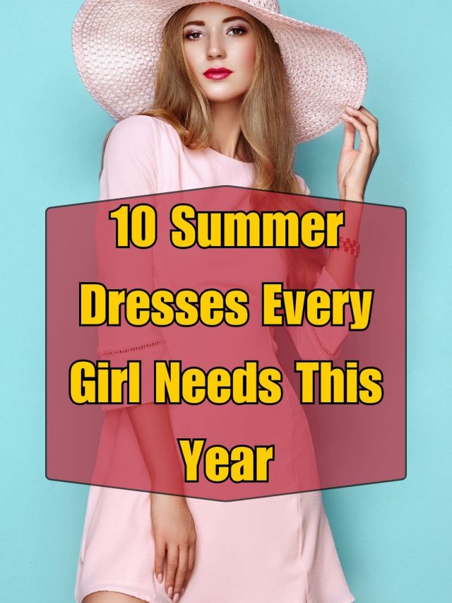 10 Summer Dresses Every Girl Needs This Year