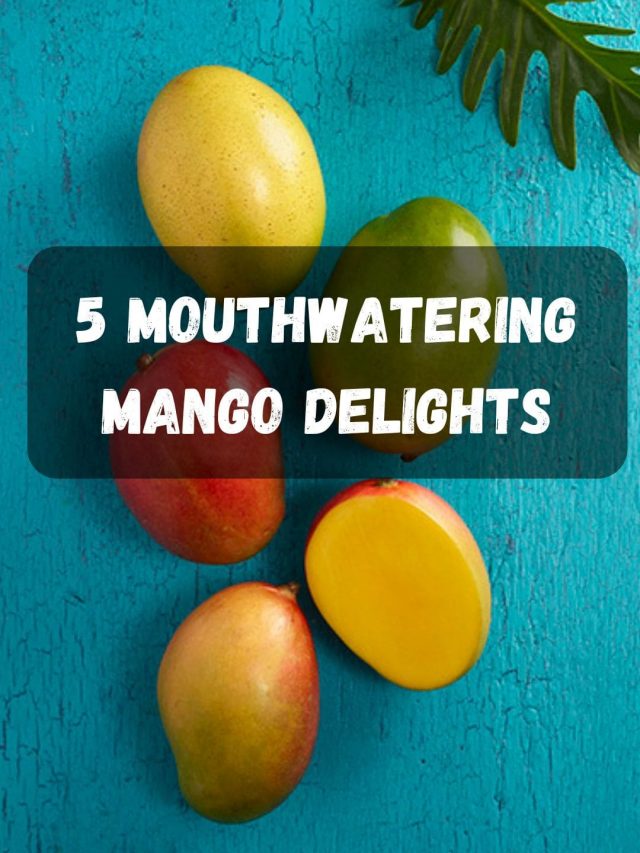 5 Mouthwatering Mango Delights